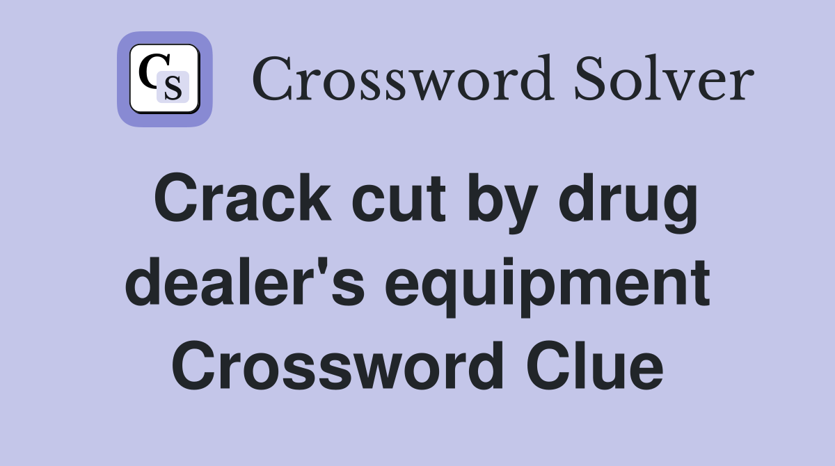 Crack cut by drug dealer's equipment Crossword Clue
