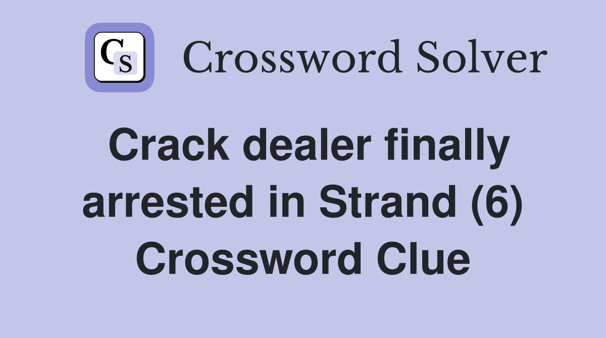 Crack dealer finally arrested in Strand (6) Crossword Clue