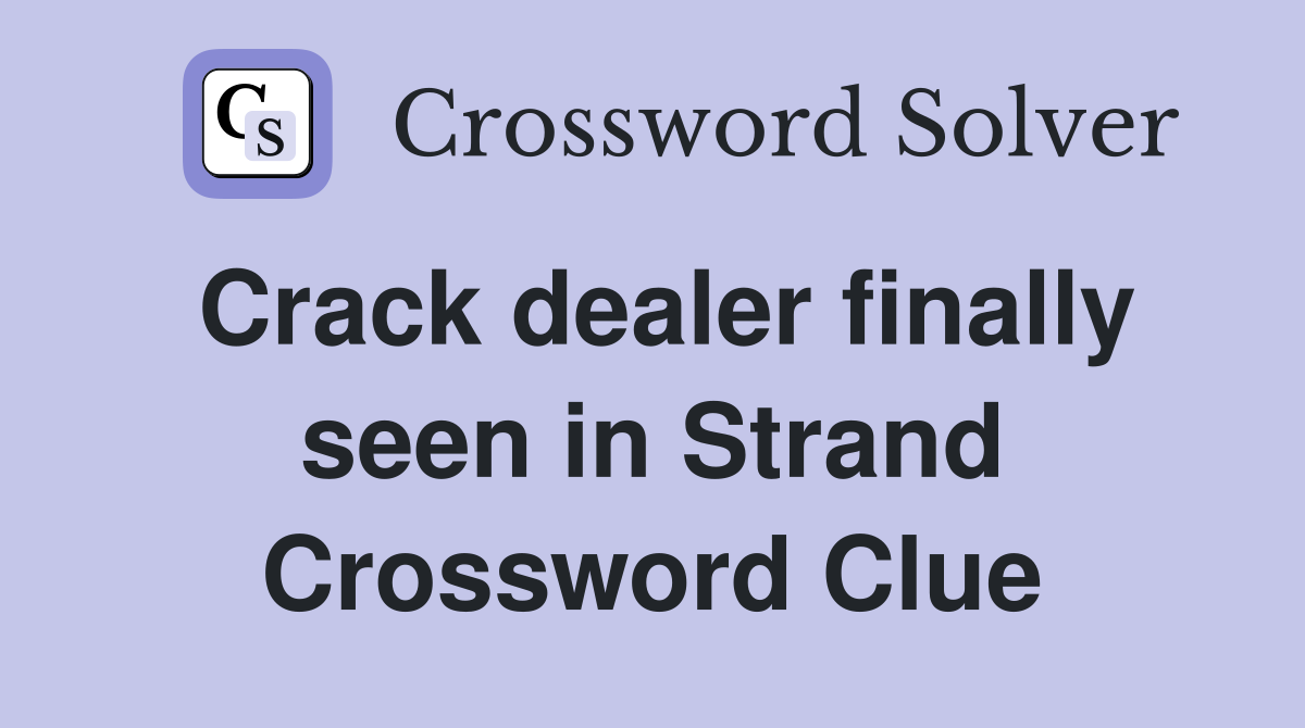 Crack dealer finally seen in Strand Crossword Clue