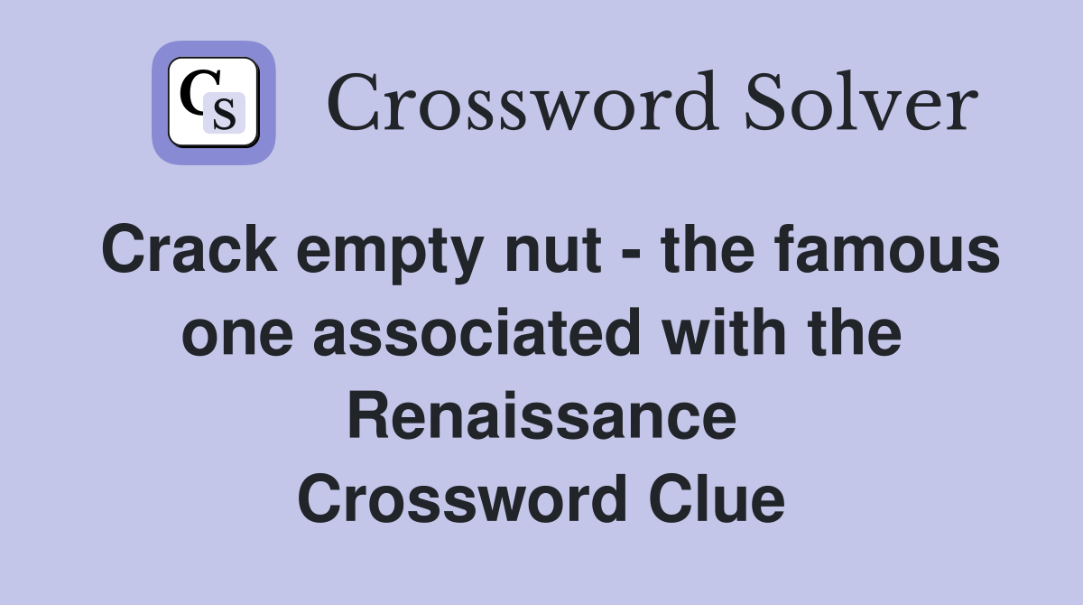 Crack empty nut - the famous one associated with the Renaissance Crossword Clue