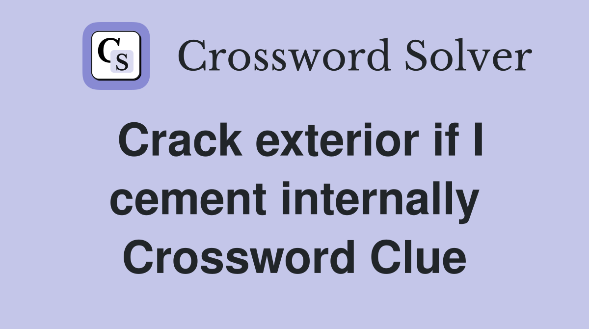 Crack exterior if I cement internally Crossword Clue