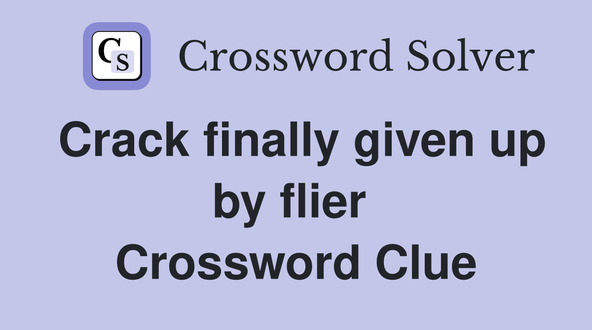 Crack finally given up by flier  Crossword Clue
