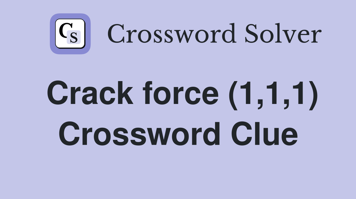 Crack force (1,1,1) Crossword Clue