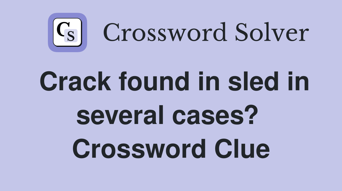 Crack found in sled in several cases?  Crossword Clue