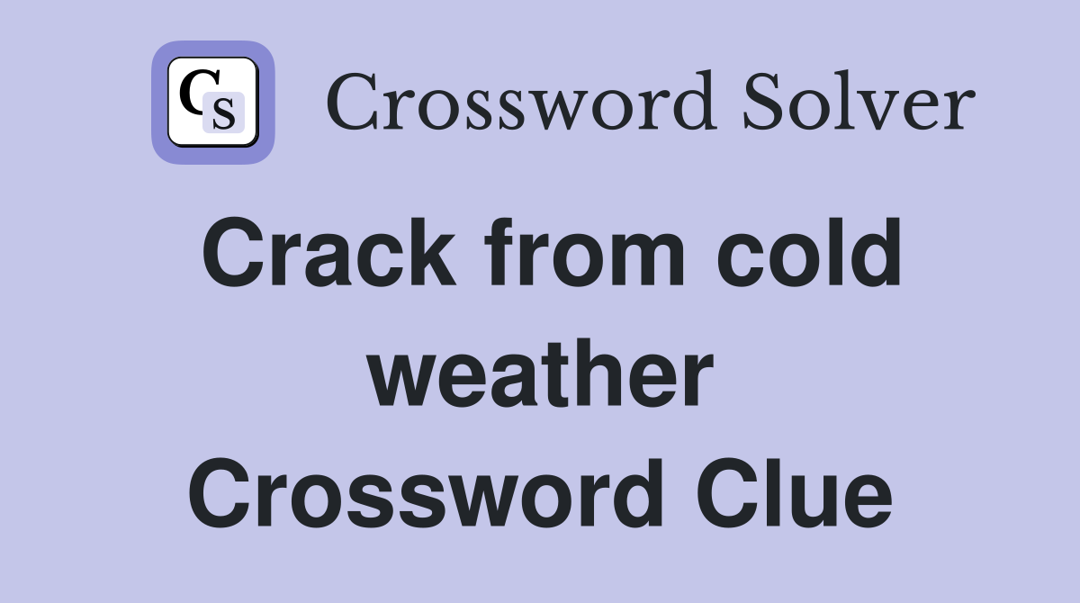 Crack from cold weather Crossword Clue