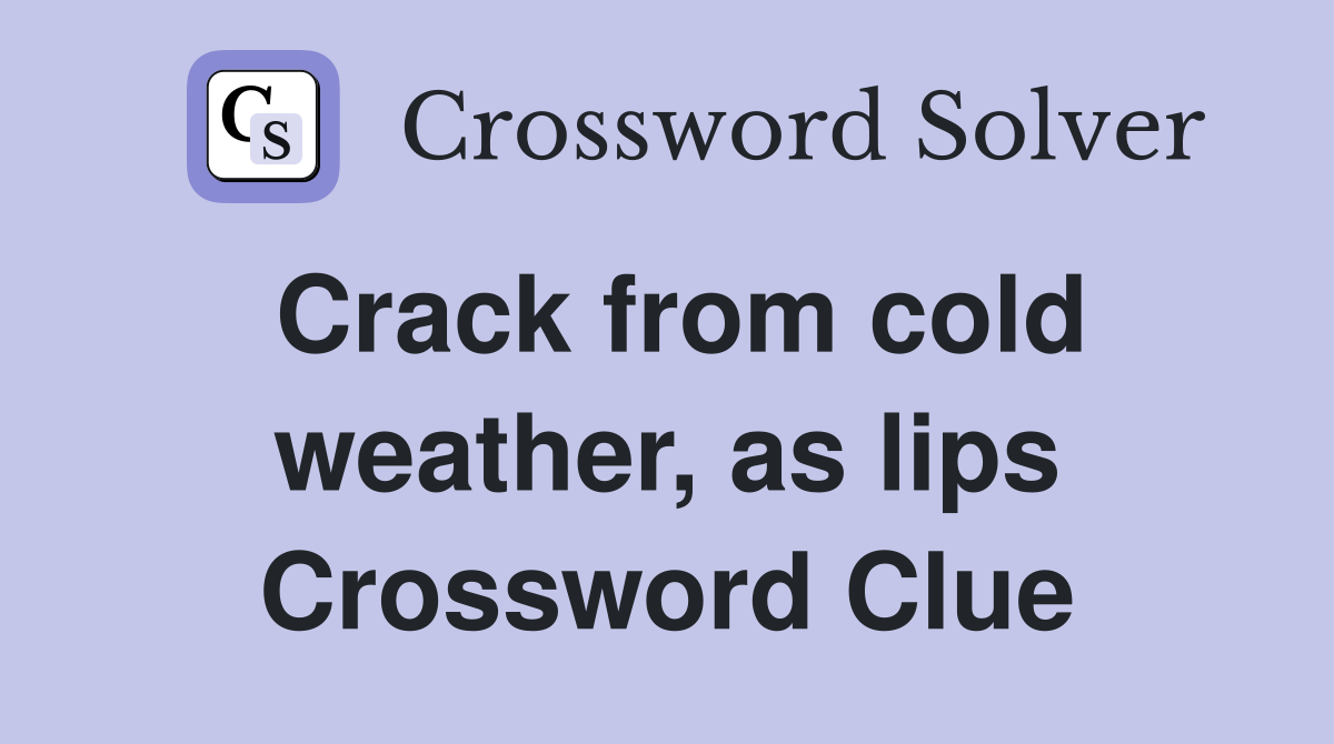Crack from cold weather, as lips Crossword Clue