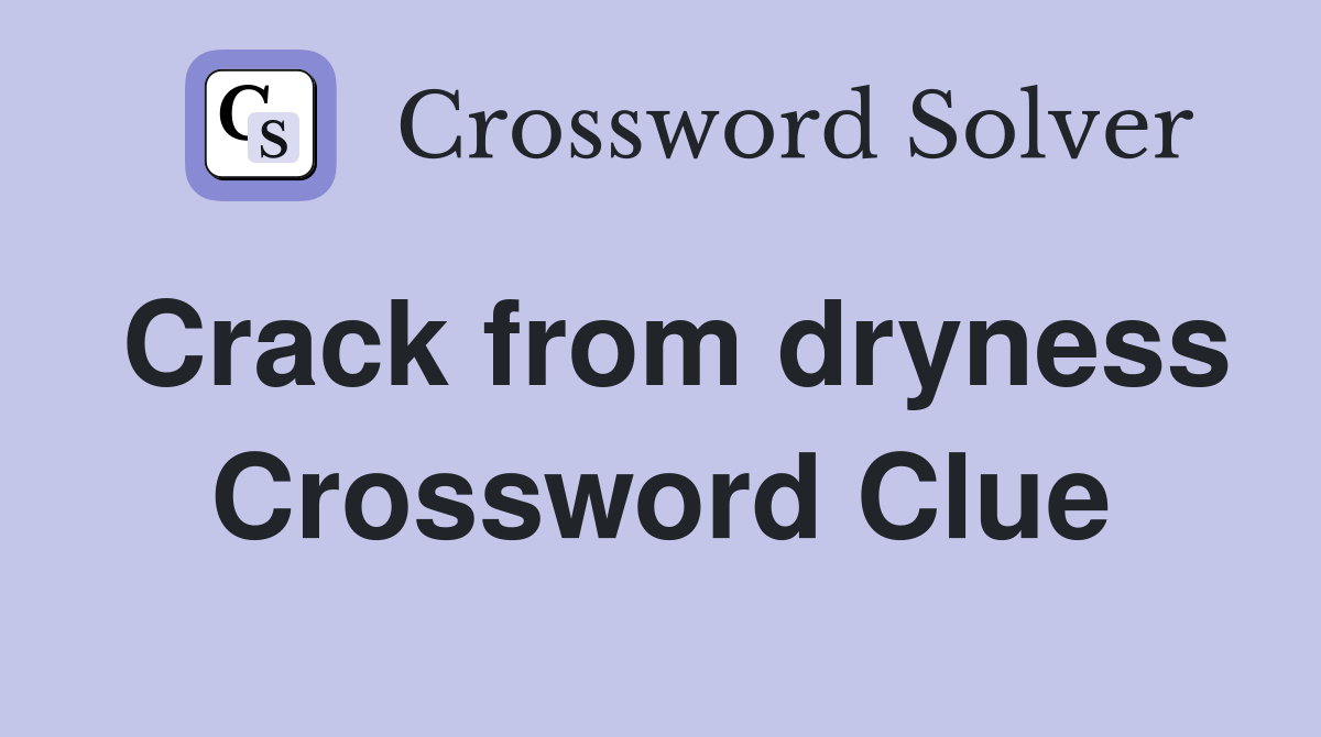 Crack from dryness Crossword Clue