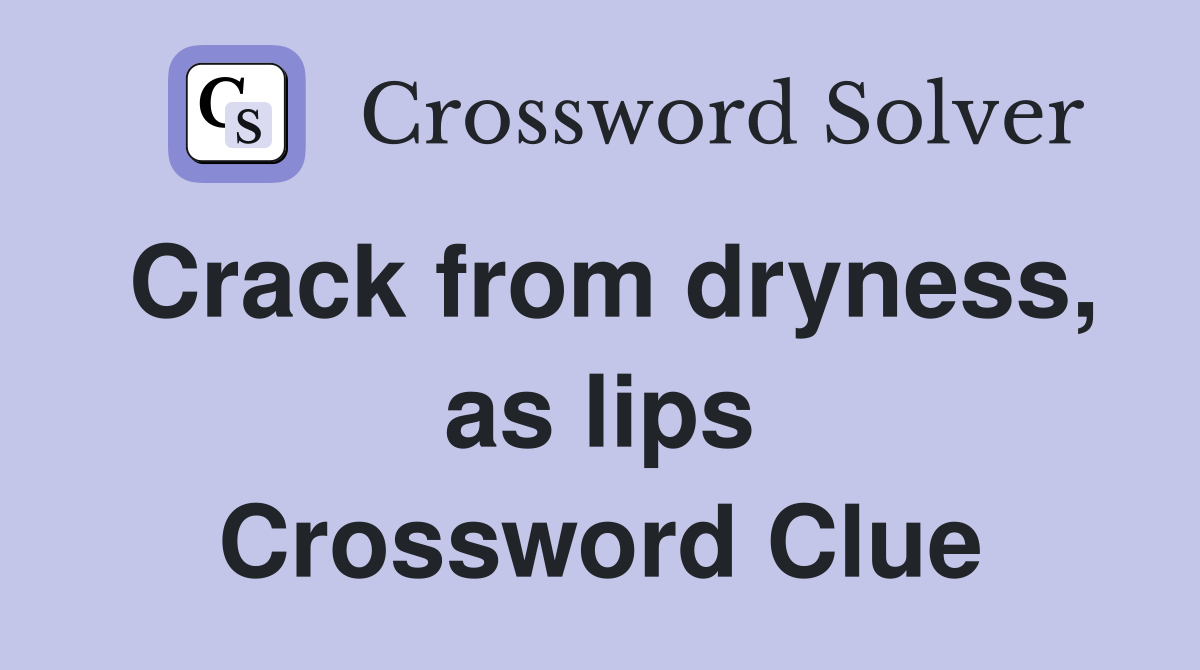 Crack from dryness, as lips Crossword Clue