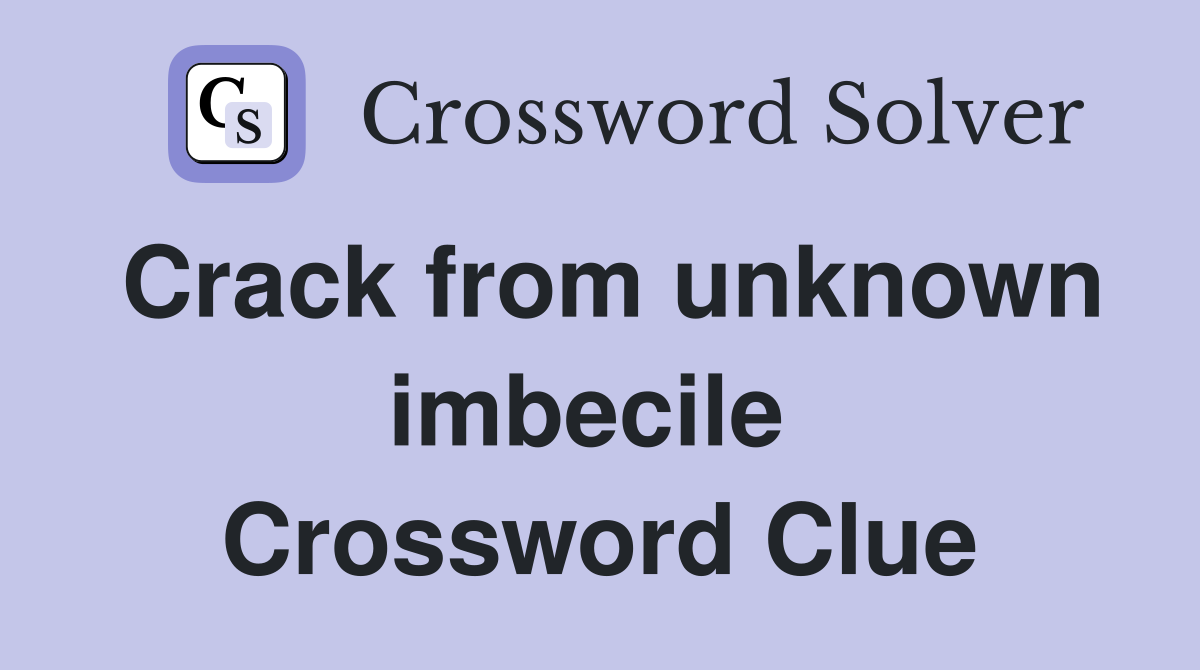 Crack from unknown imbecile  Crossword Clue
