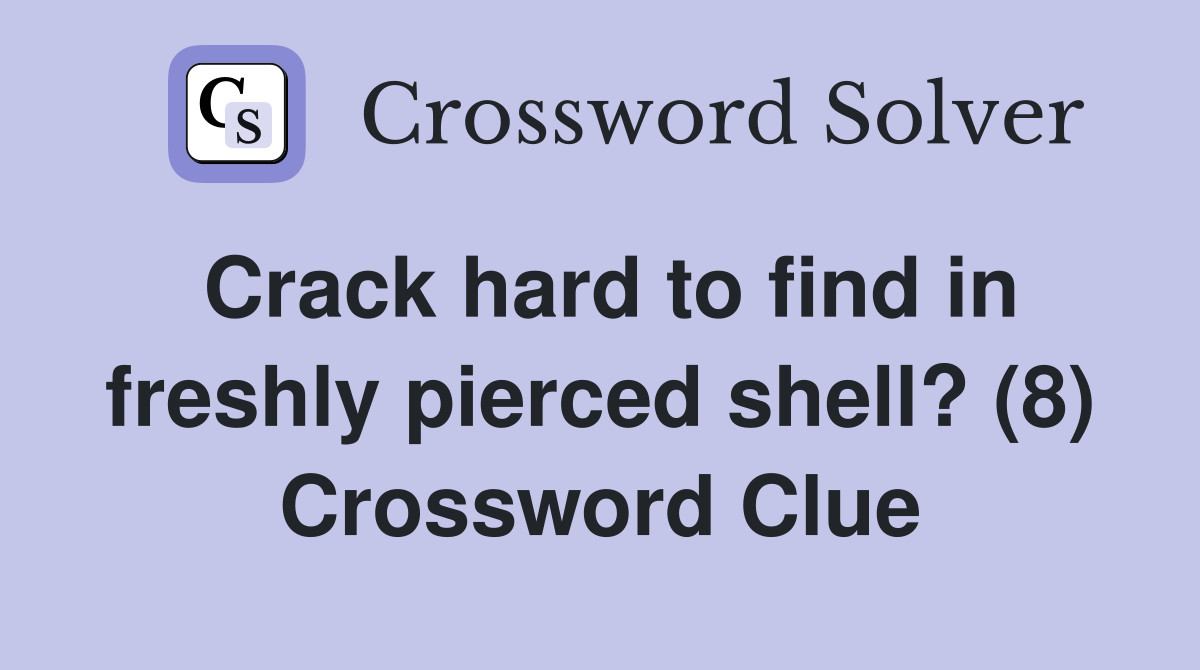 Crack hard to find in freshly pierced shell? (8) Crossword Clue