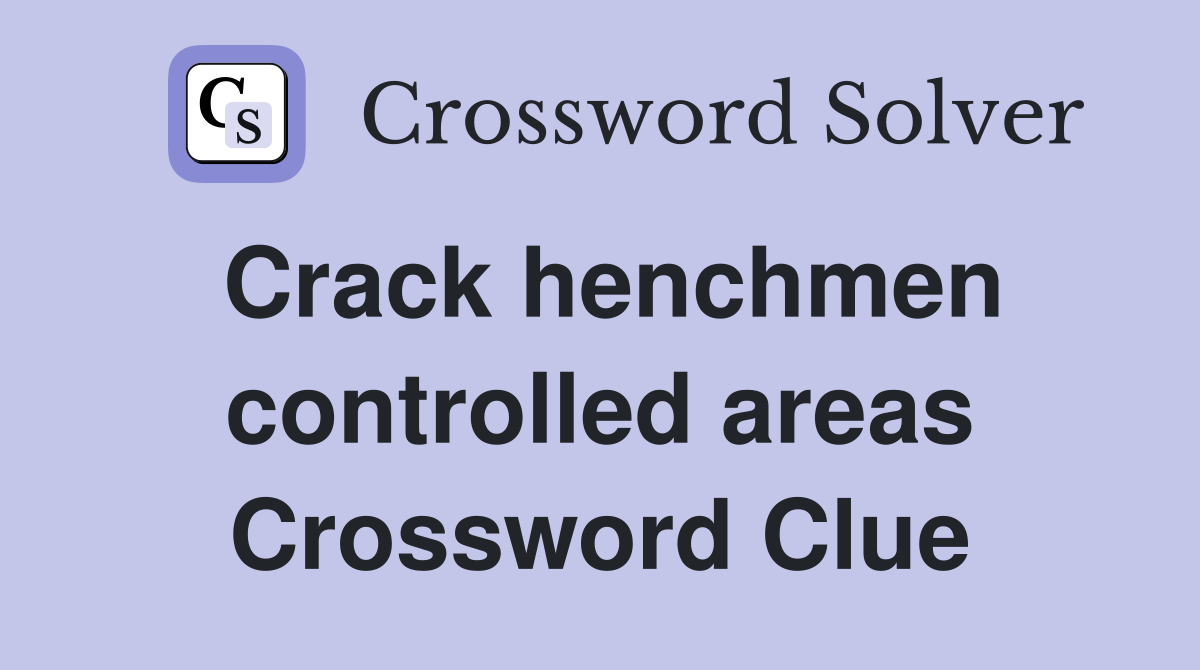 Crack henchmen controlled areas Crossword Clue