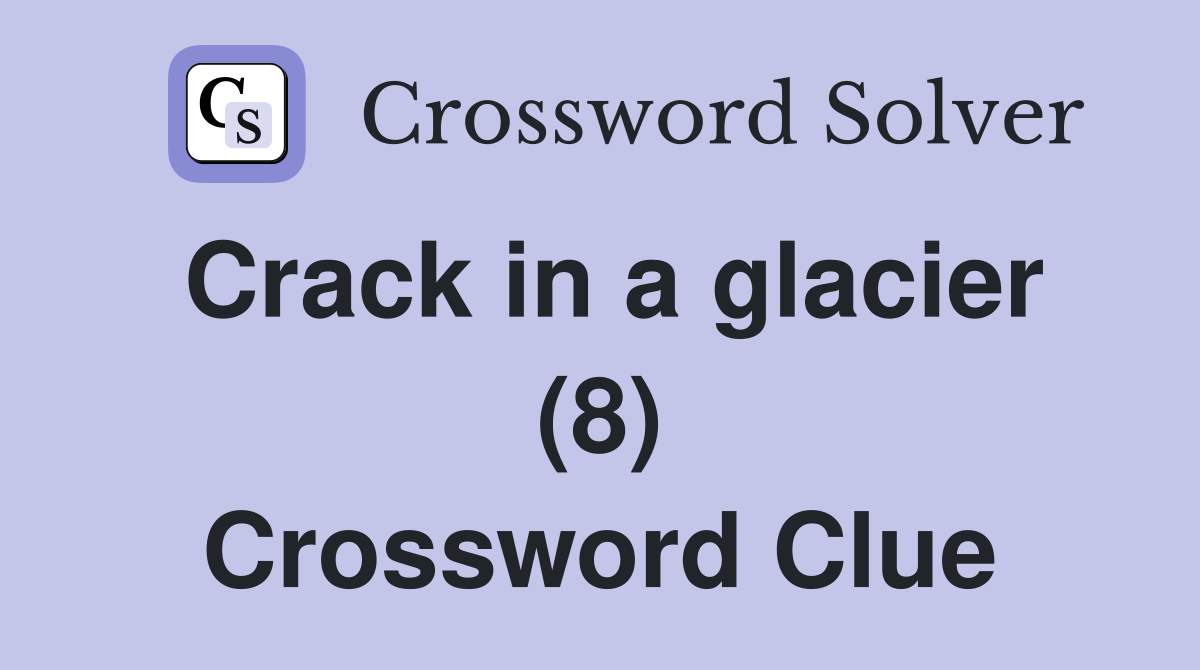 Crack in a glacier (8) Crossword Clue