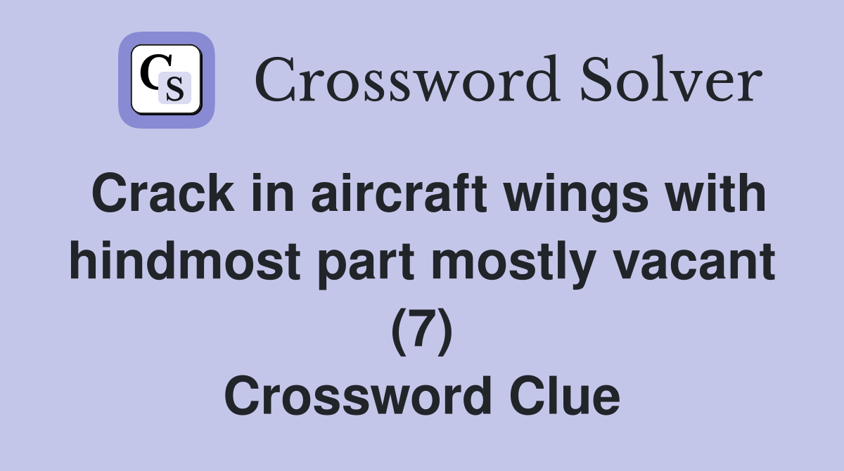 Crack in aircraft wings with hindmost part mostly vacant (7) Crossword Clue