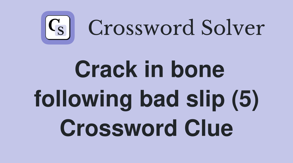 Crack in bone following bad slip (5) Crossword Clue