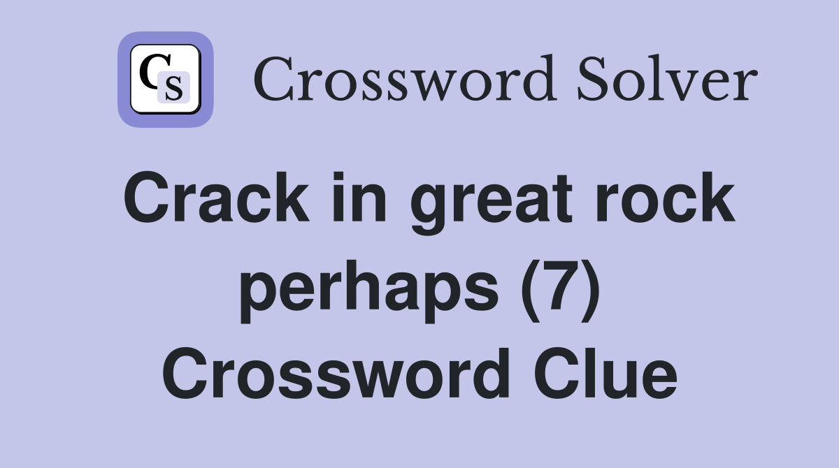 Crack in great rock perhaps (7) Crossword Clue