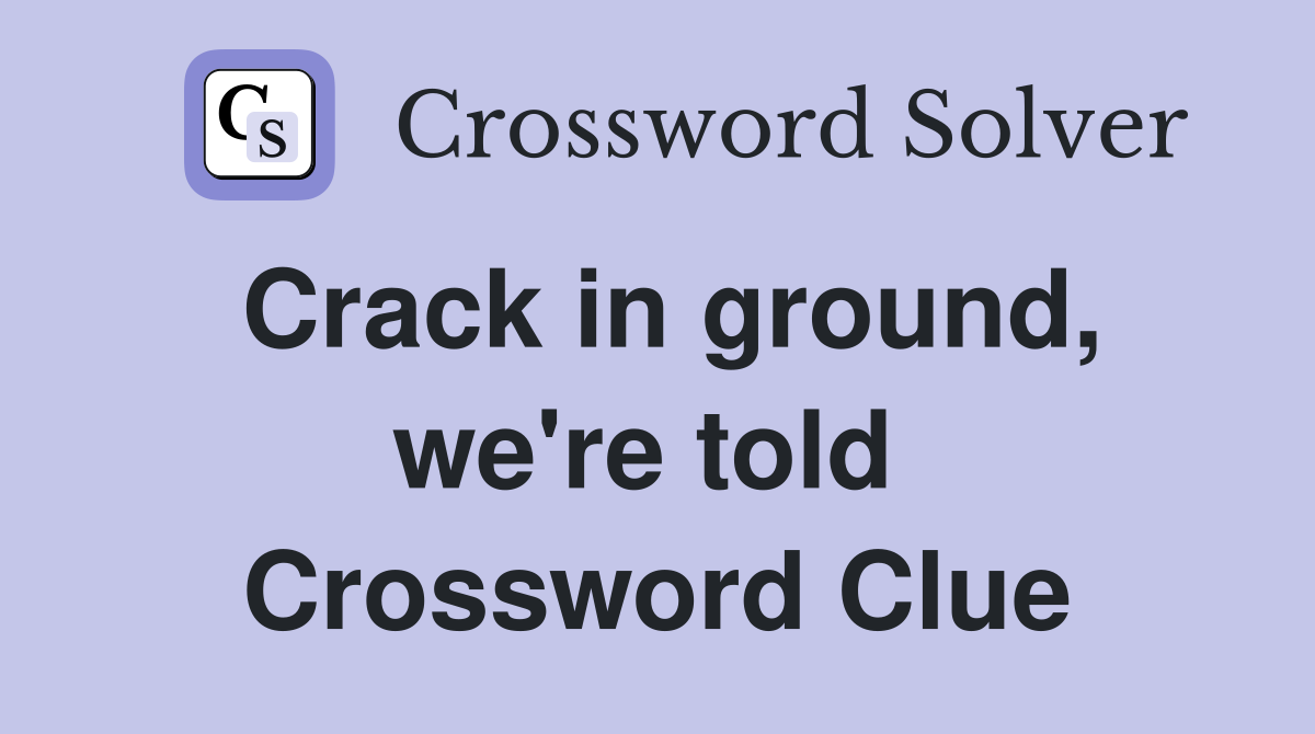 Crack in ground, we're told  Crossword Clue