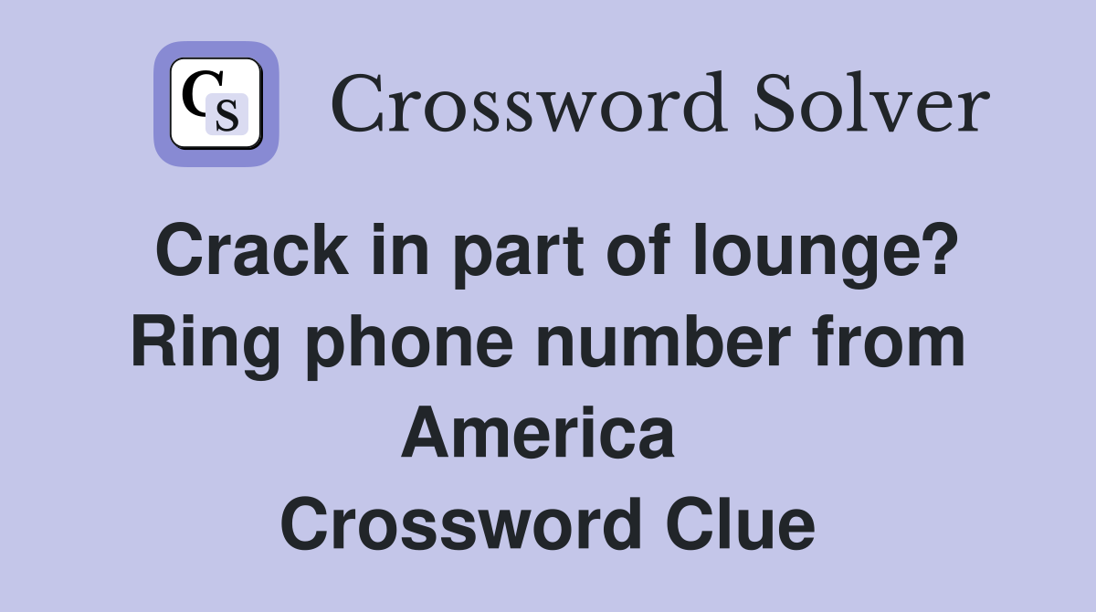 Crack in part of lounge? Ring phone number from America  Crossword Clue