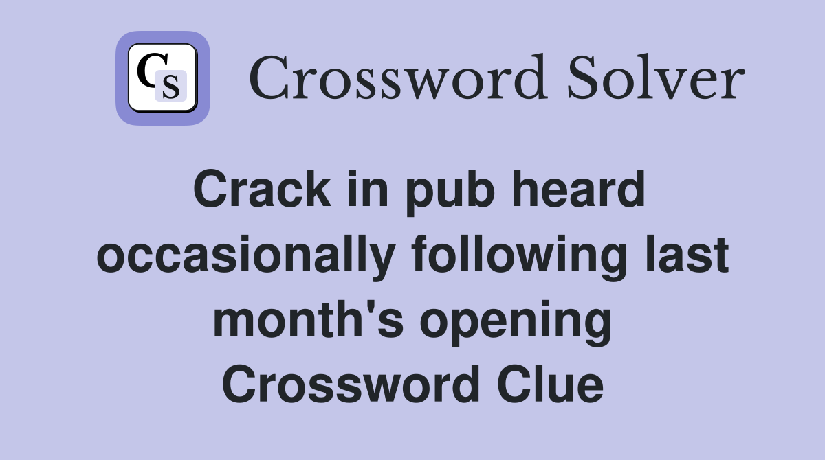 Crack in pub heard occasionally following last month's opening Crossword Clue