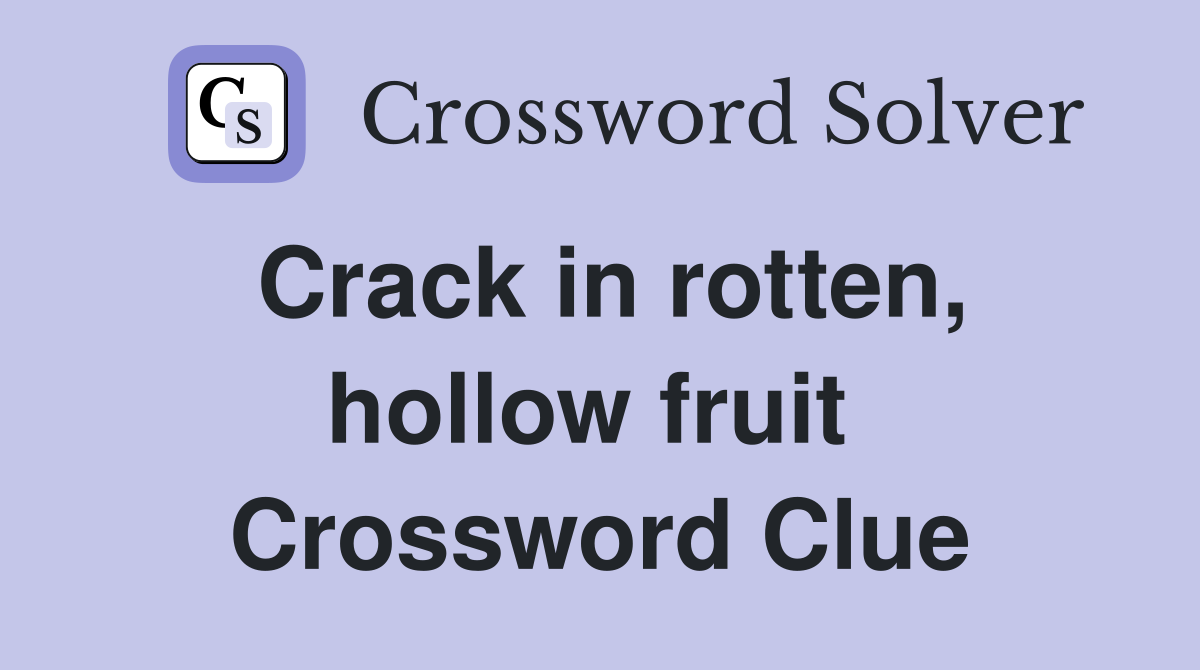 Crack in rotten, hollow fruit  Crossword Clue