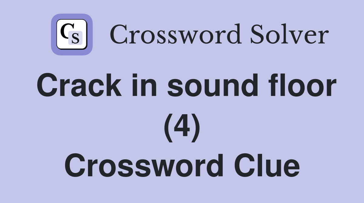 Crack in sound floor (4) Crossword Clue