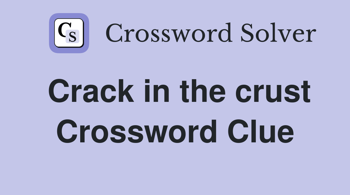 Crack in the crust Crossword Clue