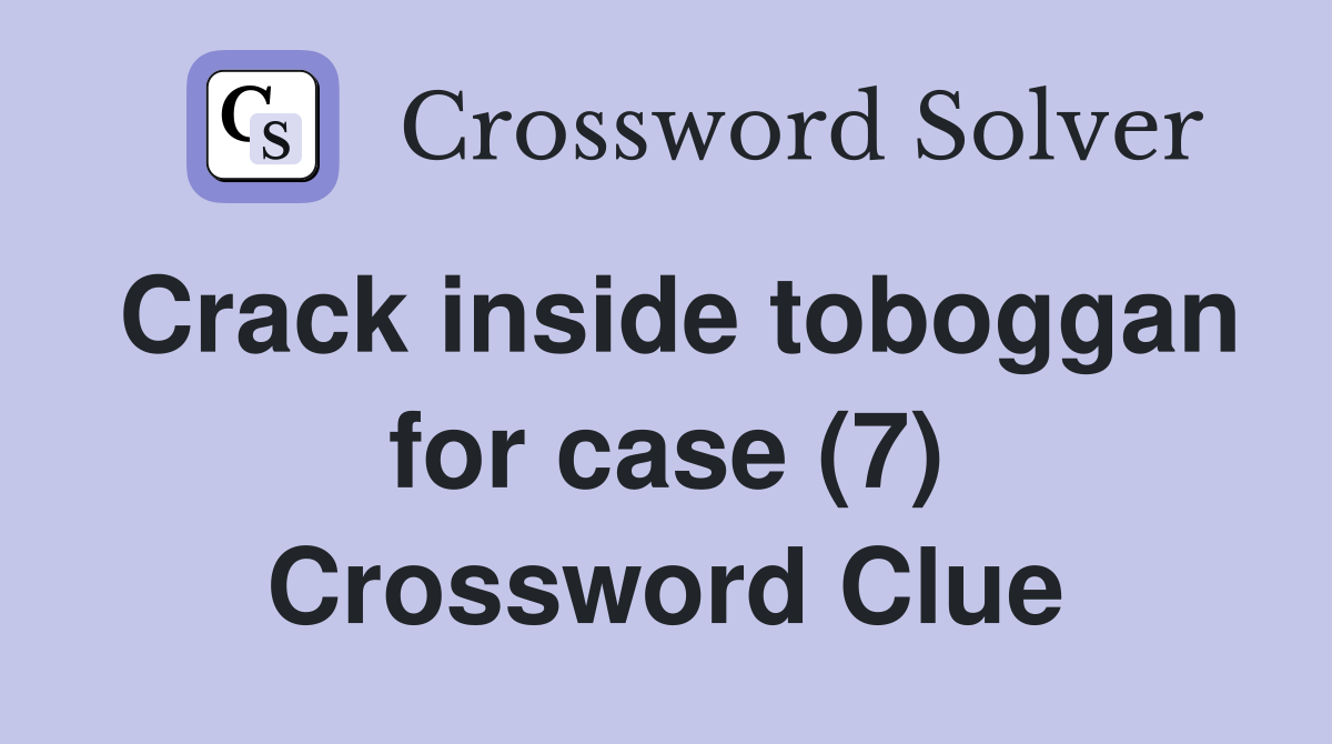 Crack inside toboggan for case (7) Crossword Clue