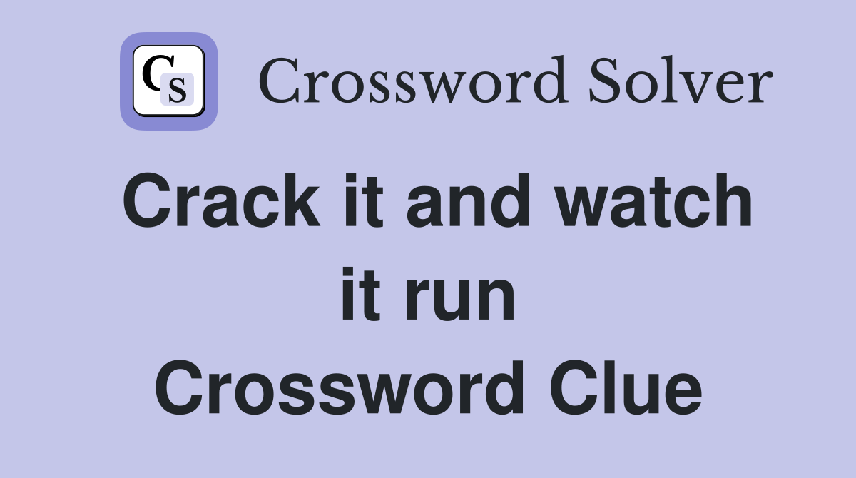 Crack it and watch it run Crossword Clue