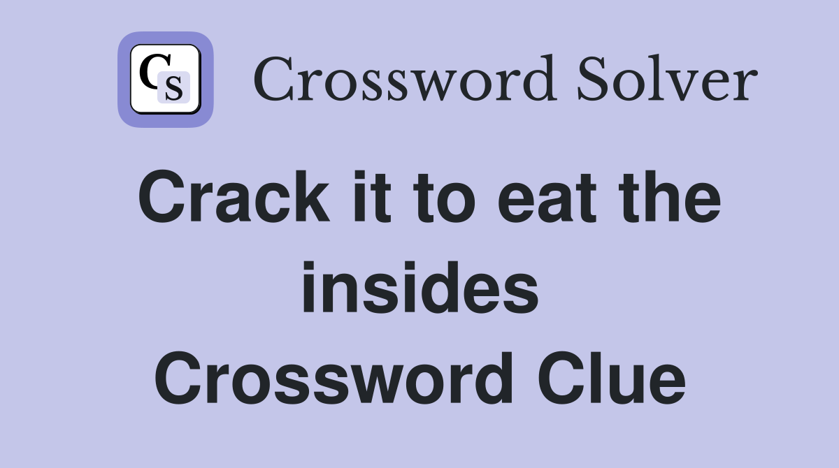 Crack it to eat the insides Crossword Clue
