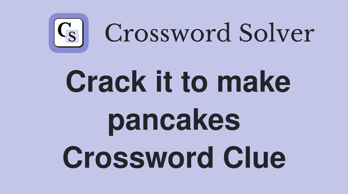 Crack it to make pancakes Crossword Clue