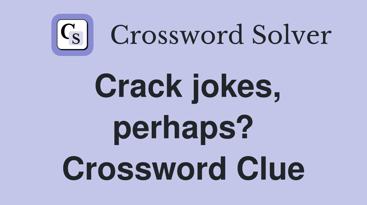 Crack jokes, perhaps? Crossword Clue