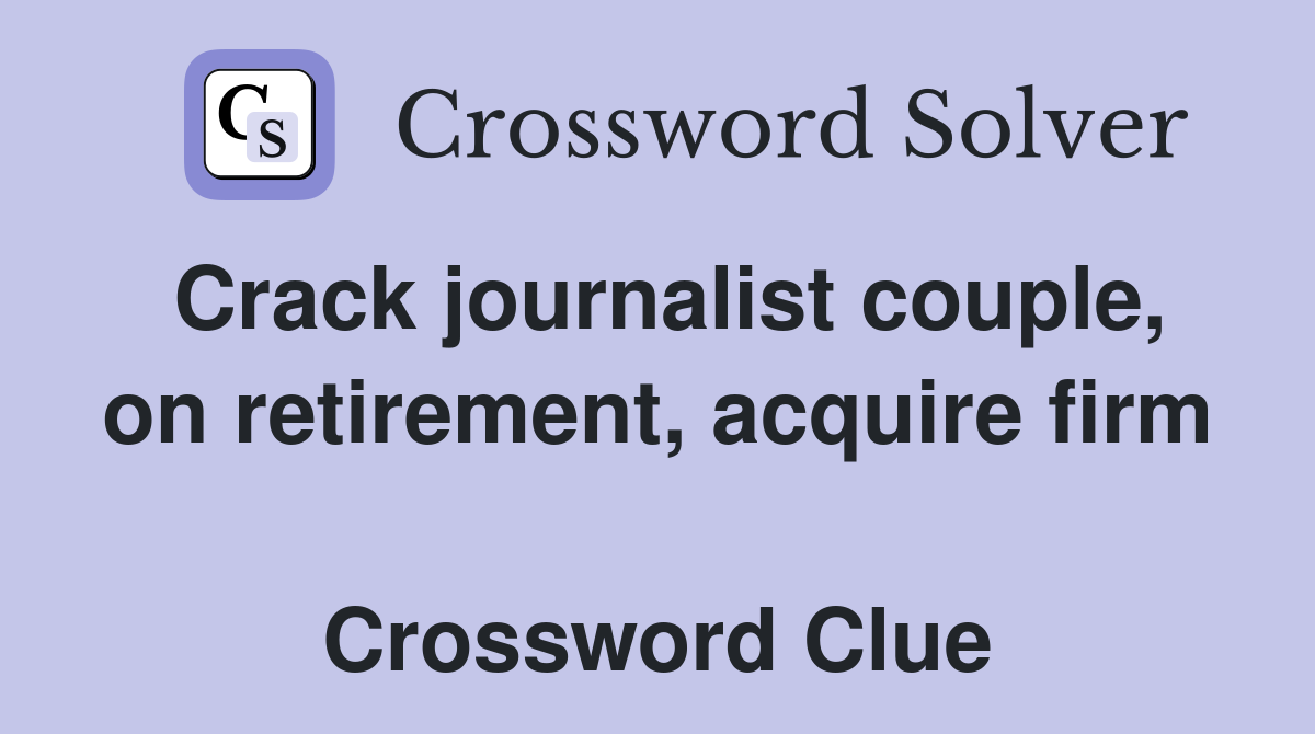 Crack journalist couple, on retirement, acquire firm  Crossword Clue