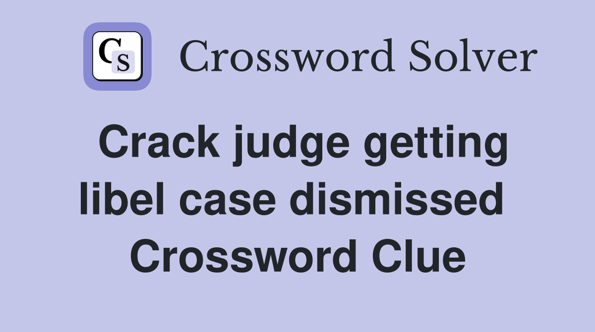 Crack judge getting libel case dismissed  Crossword Clue
