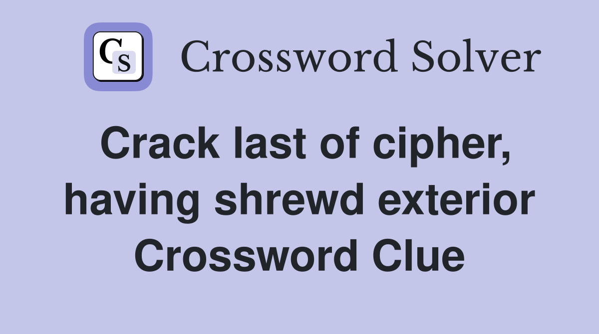 Crack last of cipher, having shrewd exterior Crossword Clue
