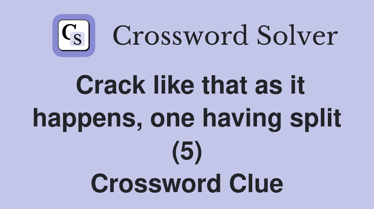 Crack like that as it happens, one having split (5) Crossword Clue