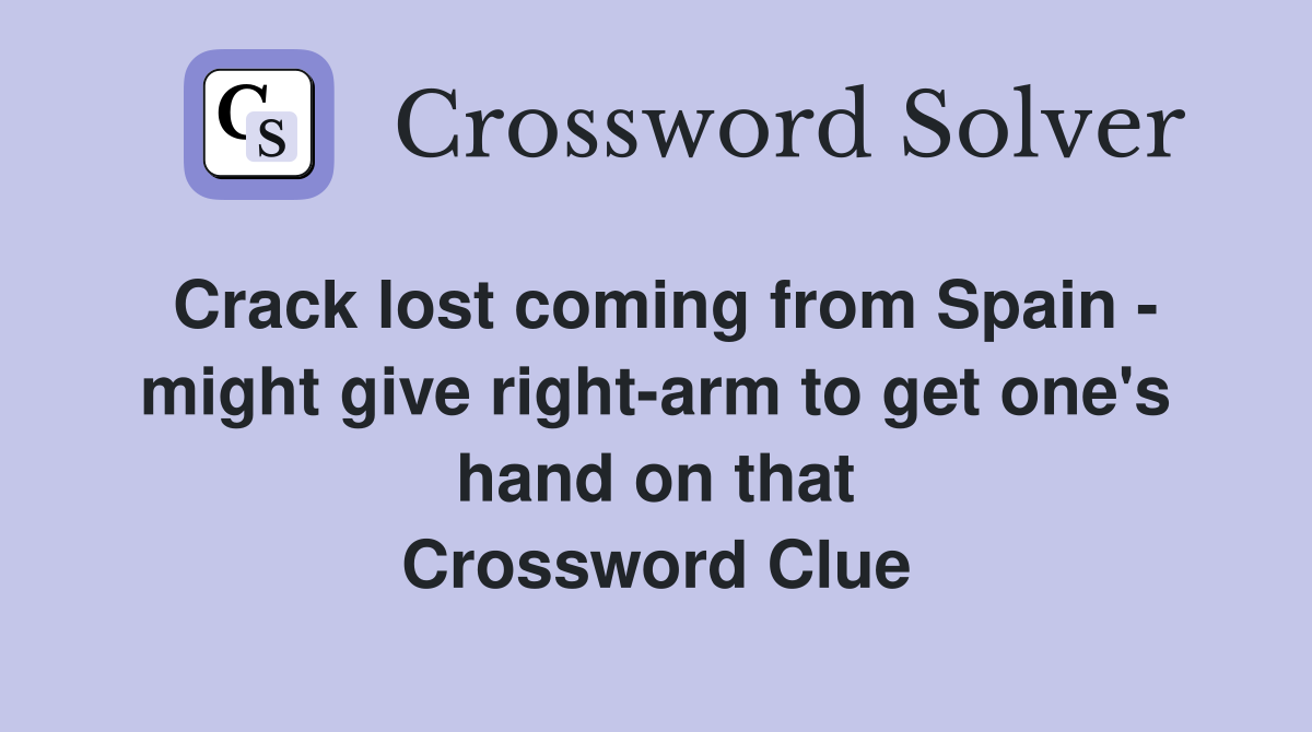 Crack lost coming from Spain - might give right-arm to get one's hand on that Crossword Clue