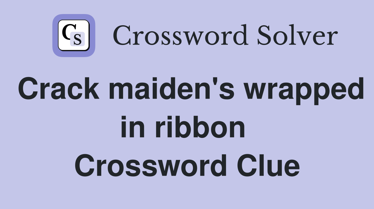 Crack maiden's wrapped in ribbon  Crossword Clue