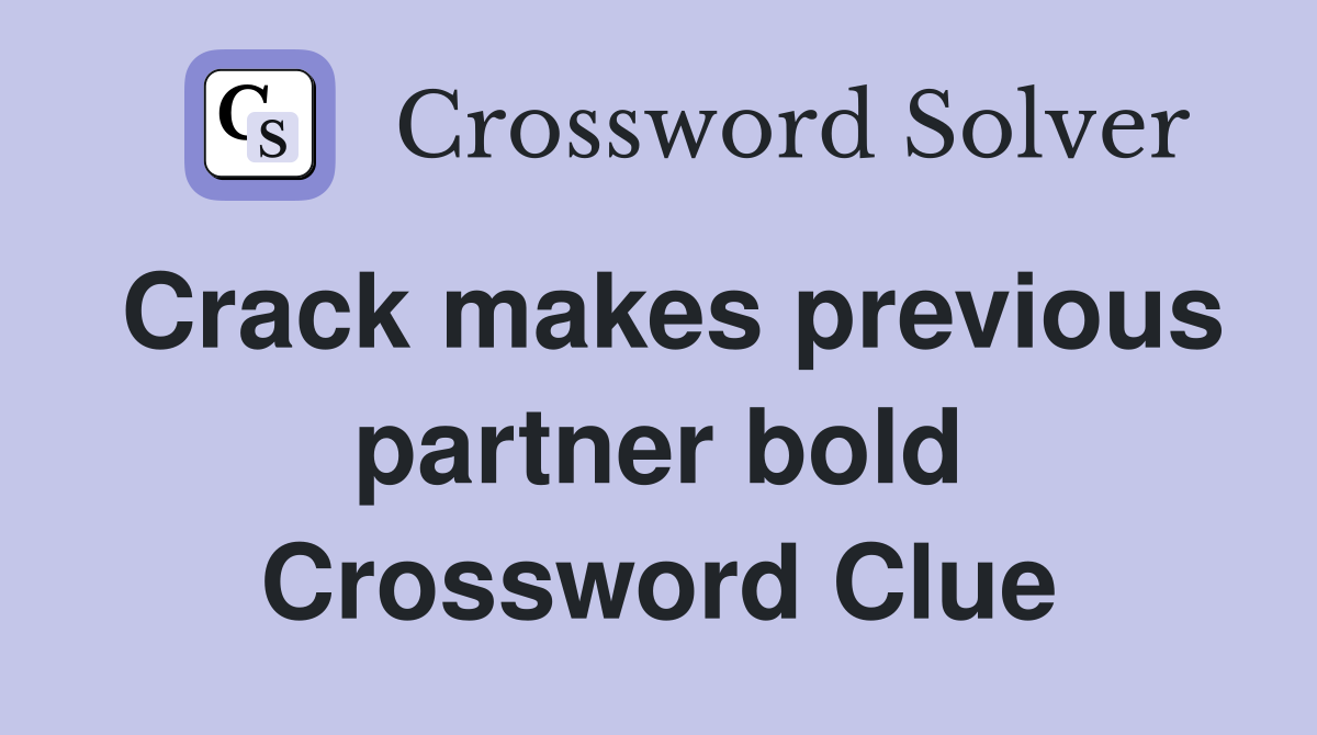 Crack makes previous partner bold Crossword Clue