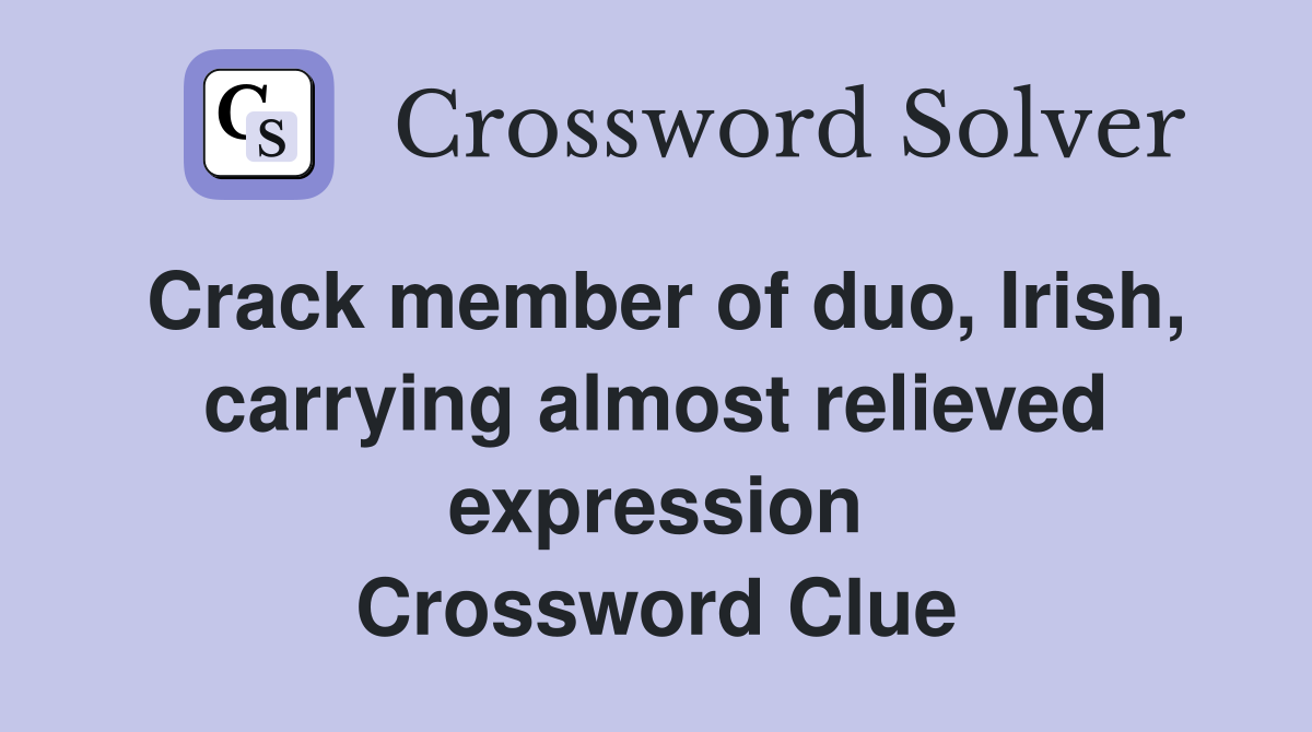 Crack member of duo, Irish, carrying almost relieved expression Crossword Clue