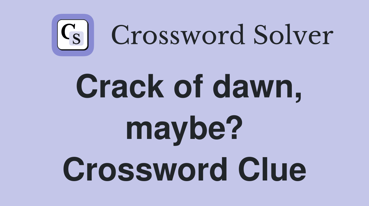 Crack of dawn, maybe? Crossword Clue