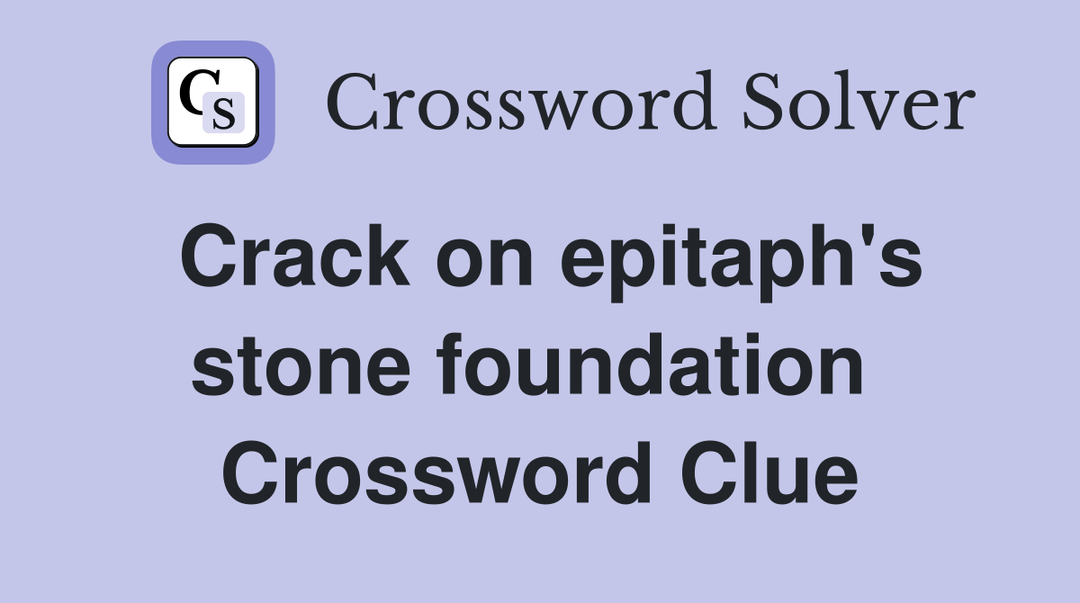 Crack on epitaph's stone foundation  Crossword Clue