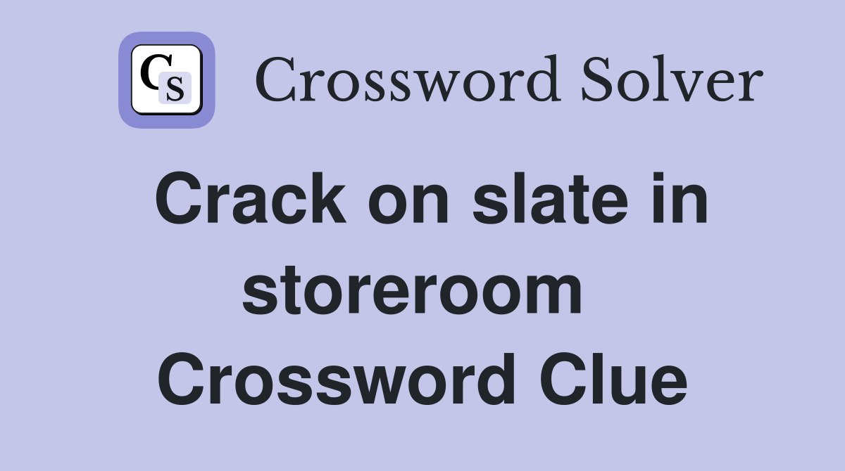 Crack on slate in storeroom  Crossword Clue