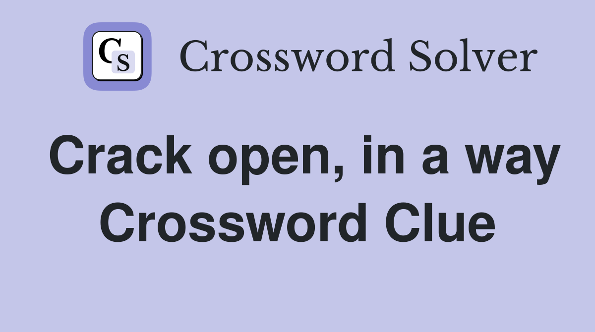 Crack open, in a way Crossword Clue
