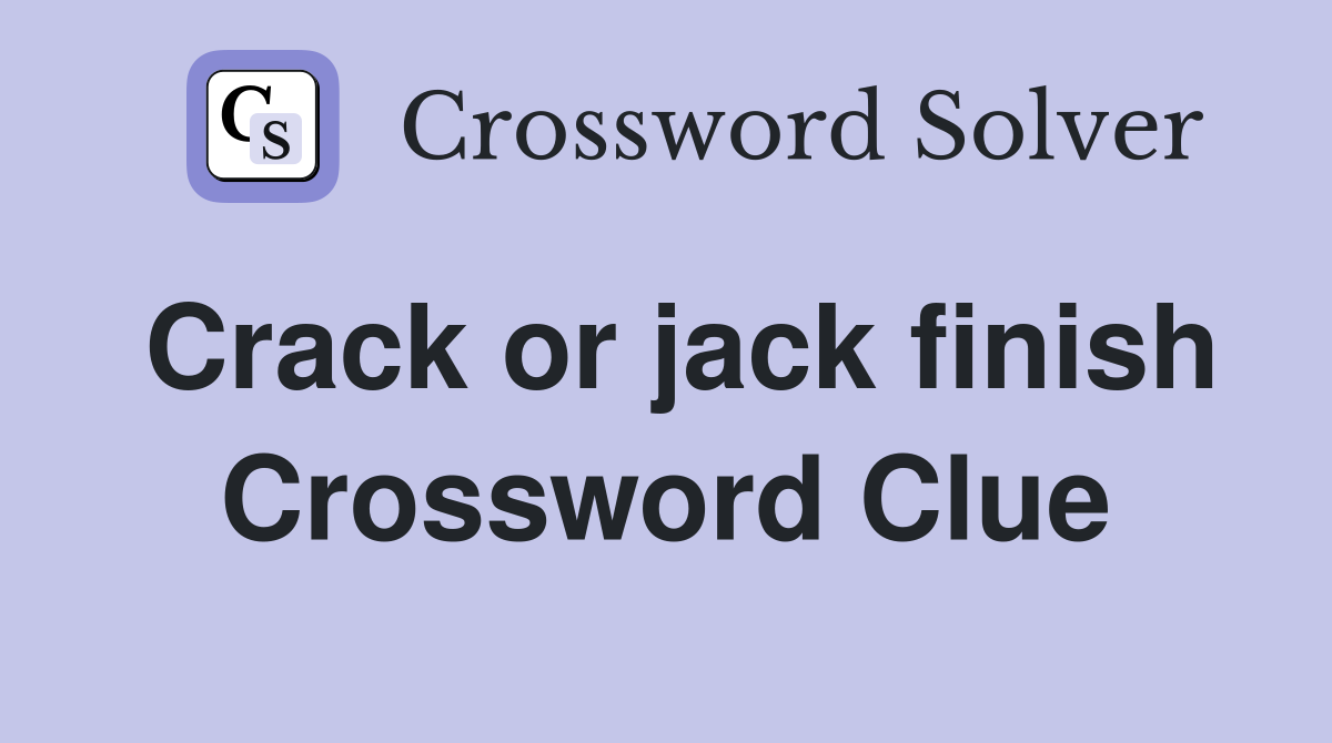 Crack or jack finish Crossword Clue