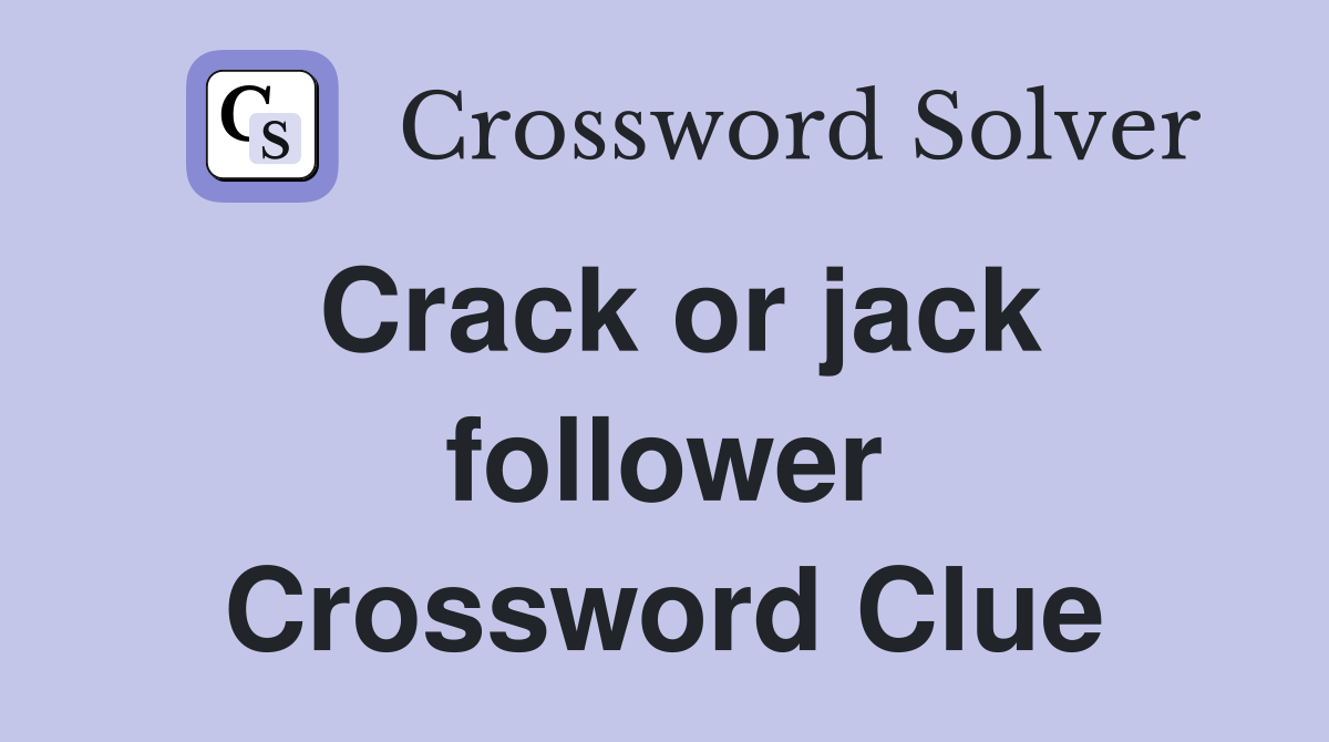 Crack or jack follower Crossword Clue