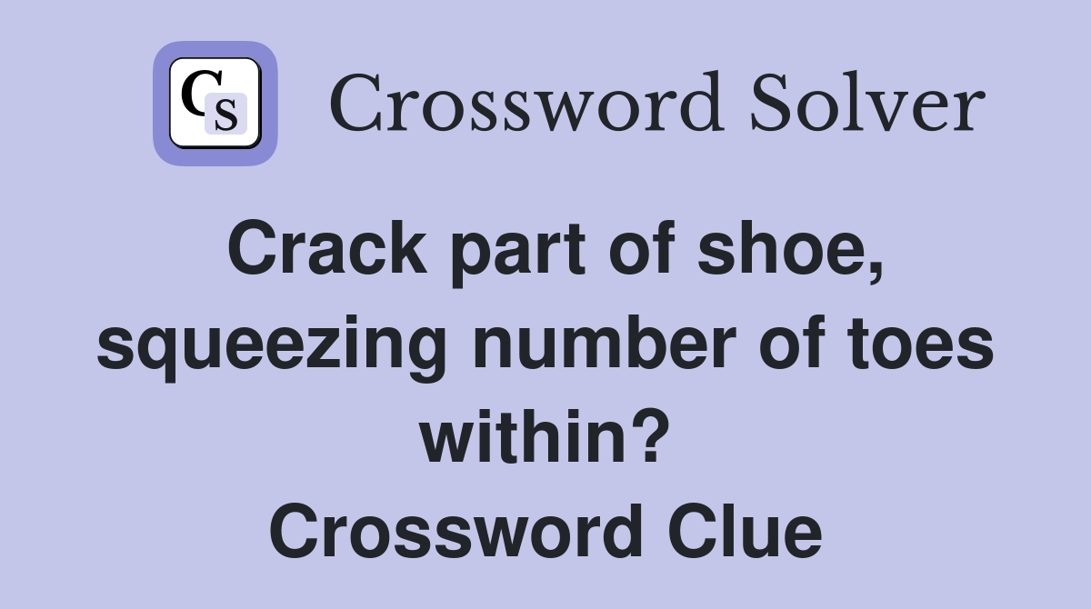 Crack part of shoe, squeezing number of toes within? Crossword Clue