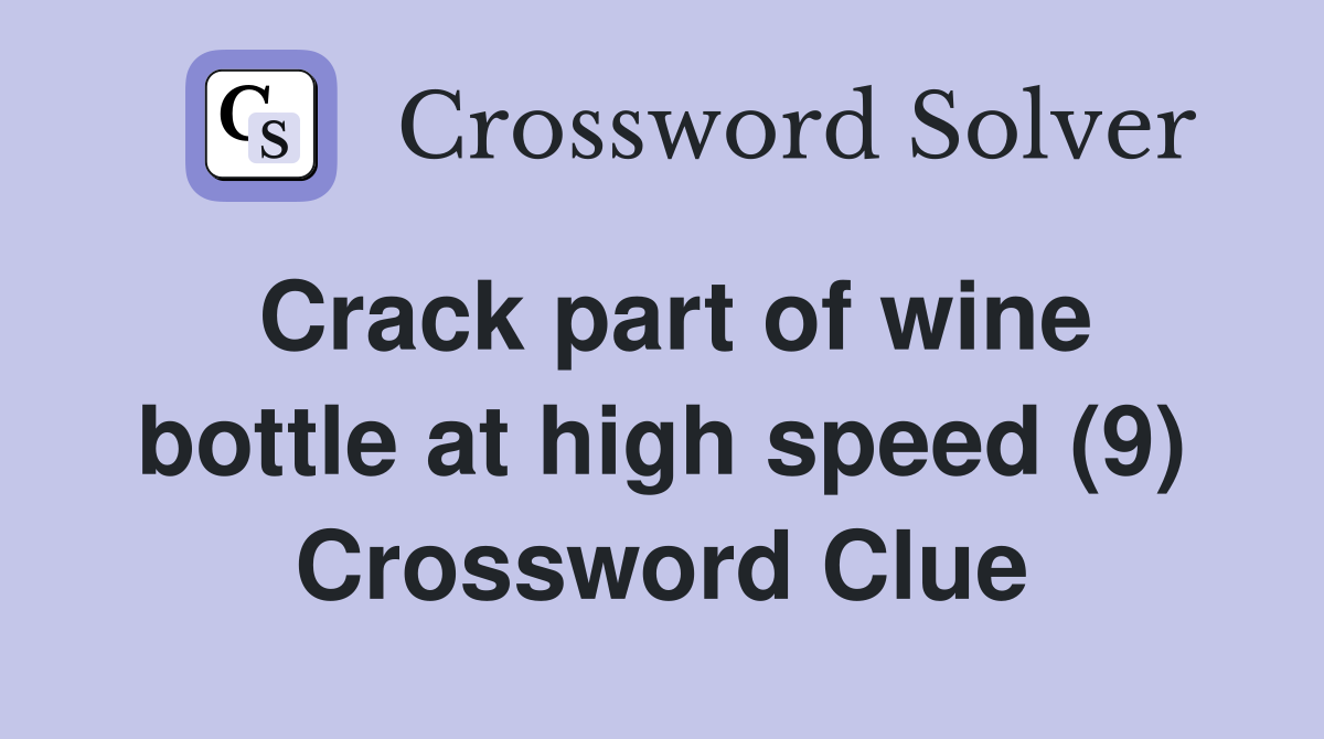 Crack part of wine bottle at high speed (9) Crossword Clue