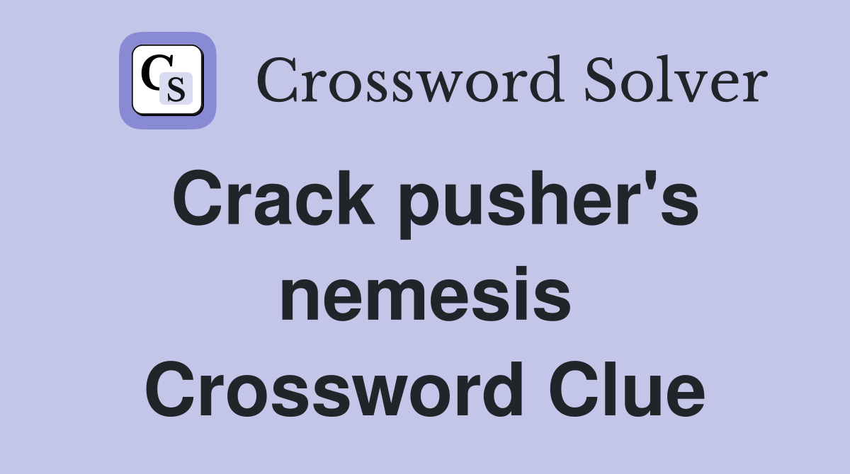 Crack pusher's nemesis Crossword Clue