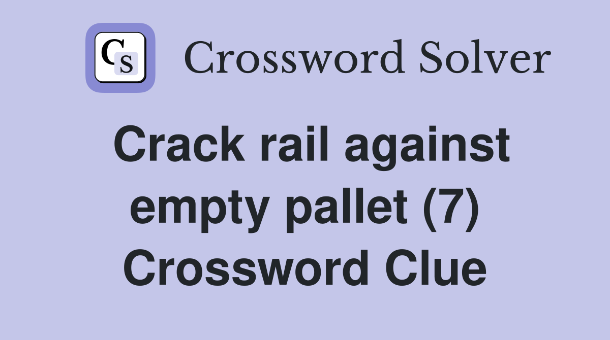 Crack rail against empty pallet (7) Crossword Clue