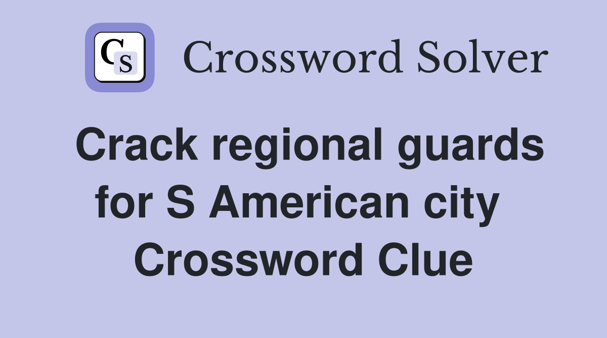 Crack regional guards for S American city  Crossword Clue