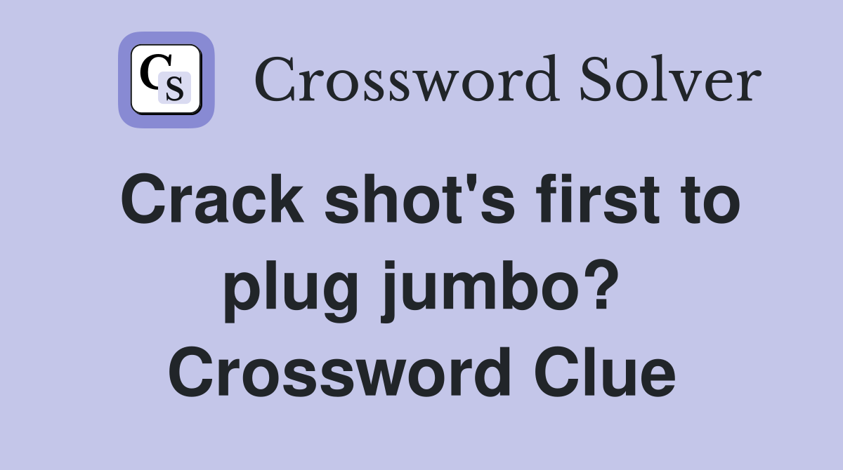 Crack shot's first to plug jumbo? Crossword Clue
